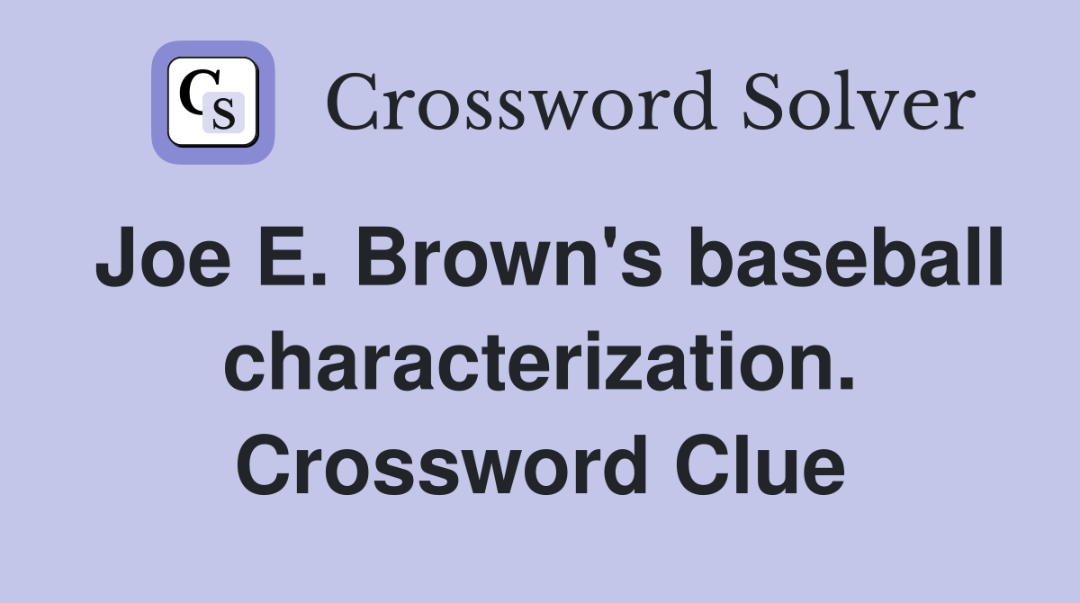 Joe E. Brown's baseball characterization. Crossword Clue