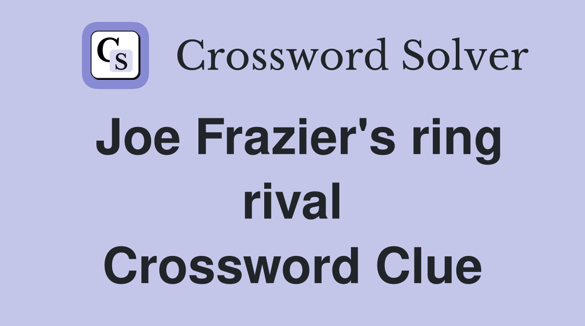 Joe Frazier's ring rival Crossword Clue