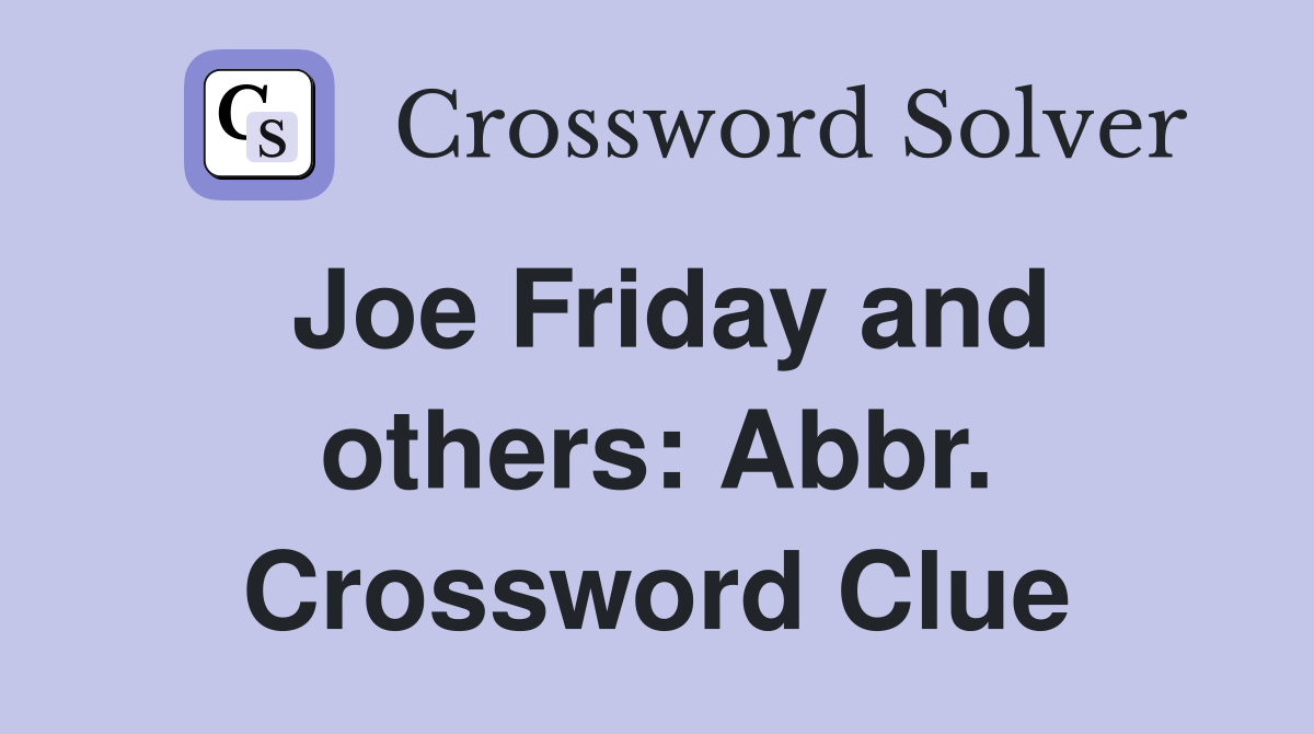 Joe Friday and others: Abbr. Crossword Clue