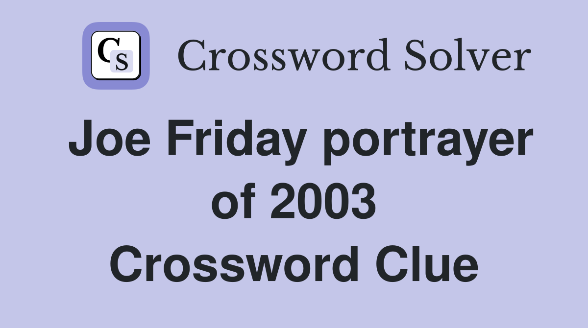 Joe Friday portrayer of 2003 Crossword Clue