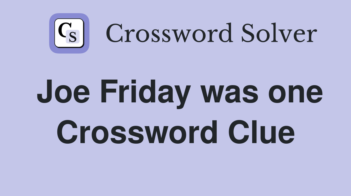 Joe Friday was one Crossword Clue
