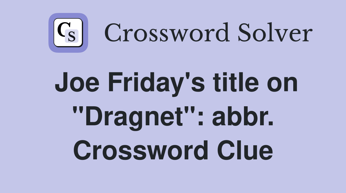 Joe Friday's title on "Dragnet": abbr. Crossword Clue