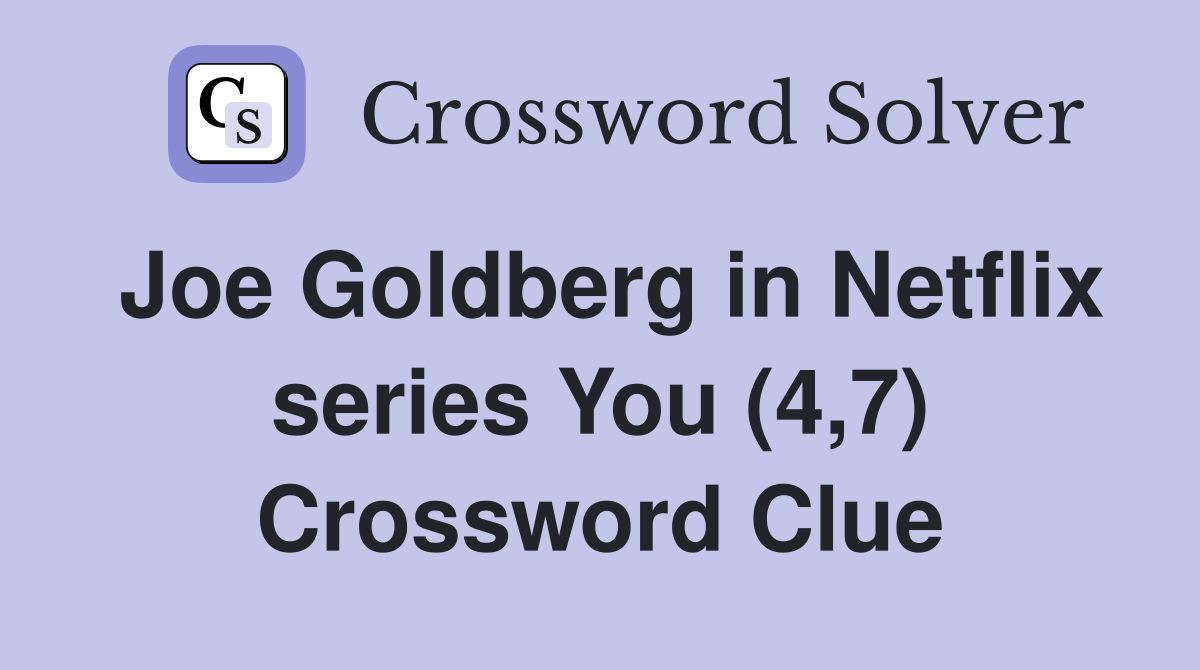 Joe Goldberg in Netflix series You (4,7) Crossword Clue