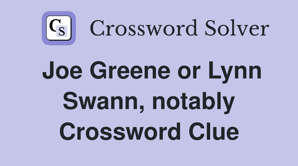 Joe Greene or Lynn Swann, notably Crossword Clue