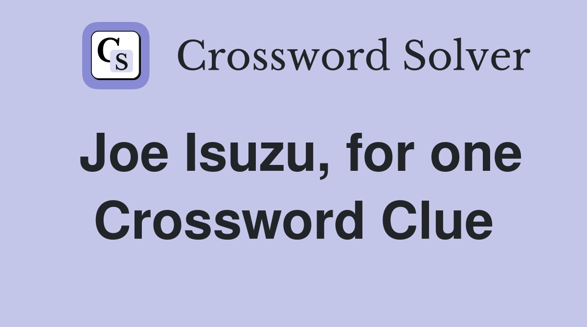 Joe Isuzu, for one Crossword Clue
