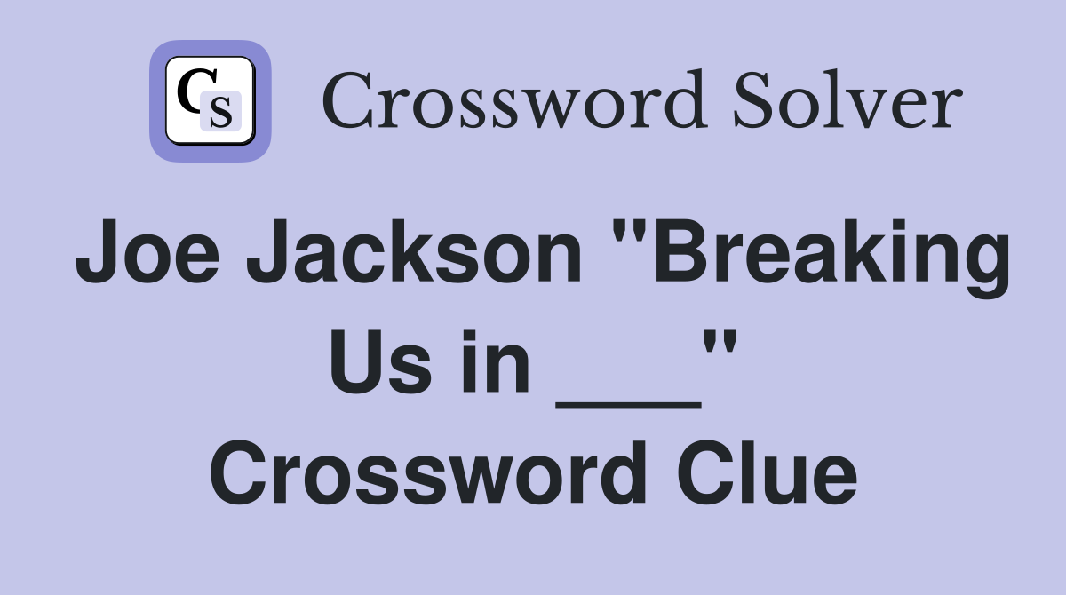 Joe Jackson "Breaking Us in ___" Crossword Clue