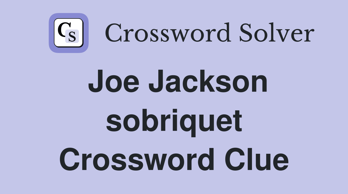 Joe Jackson sobriquet Crossword Clue