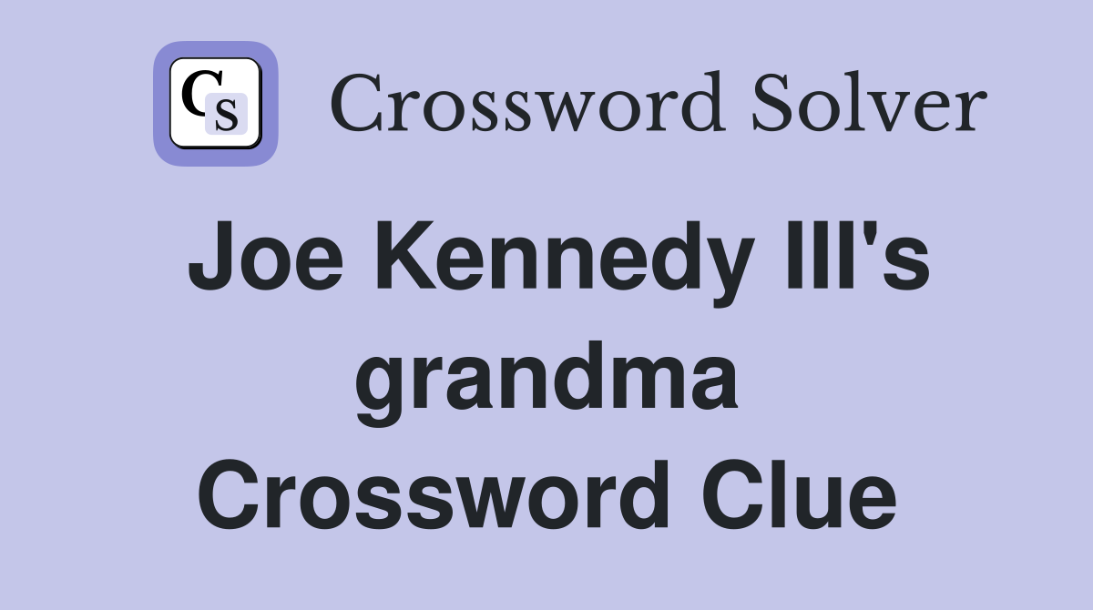 Joe Kennedy III's grandma Crossword Clue