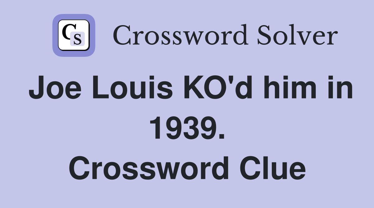 Joe Louis KO'd him in 1939. Crossword Clue