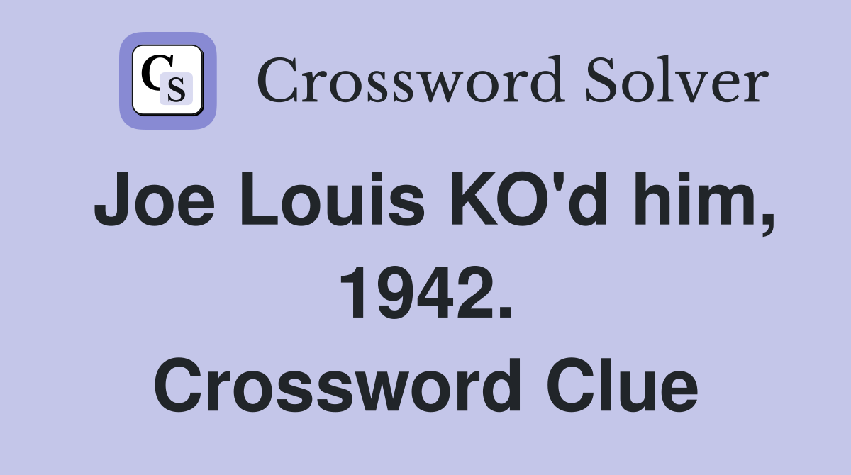 Joe Louis KO'd him, 1942. Crossword Clue
