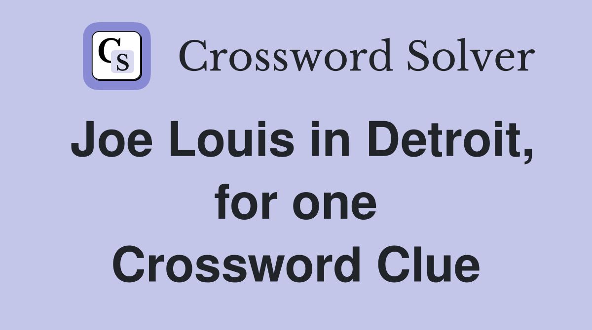 Joe Louis in Detroit, for one Crossword Clue