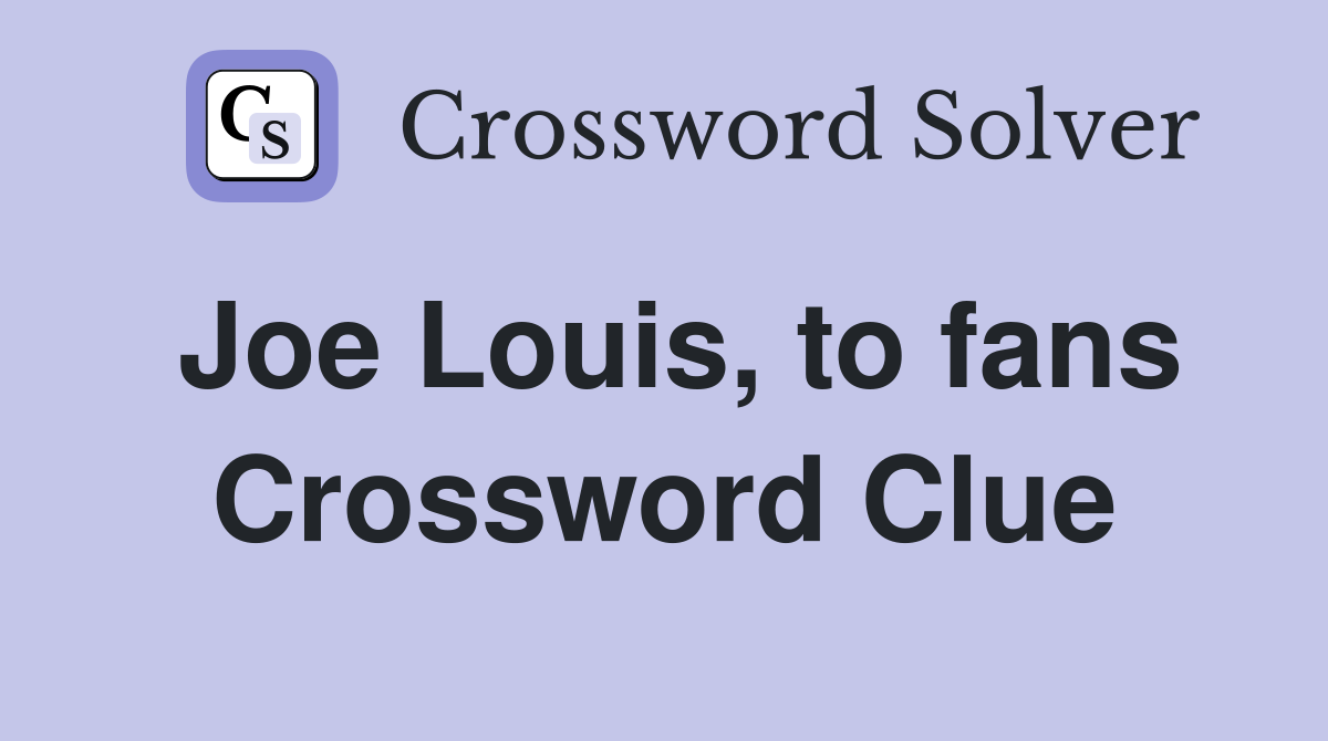 Joe Louis, to fans Crossword Clue