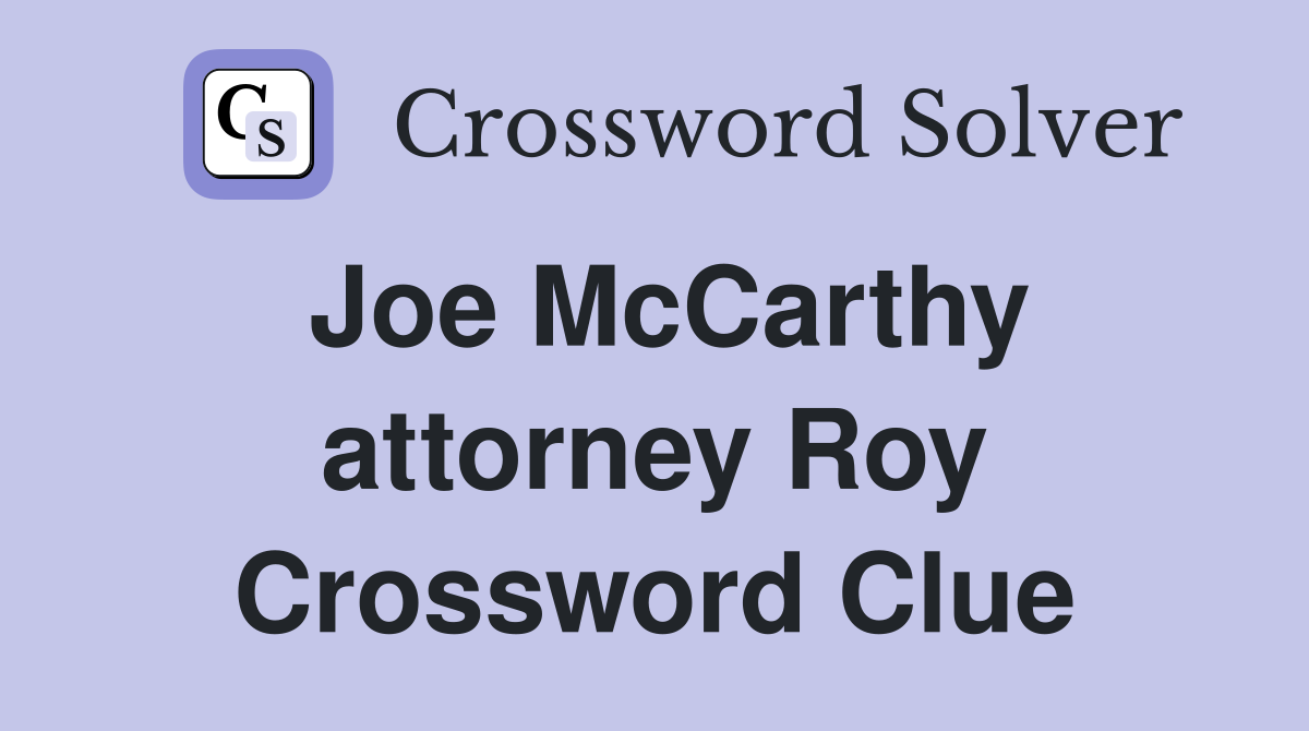Joe McCarthy attorney Roy Crossword Clue