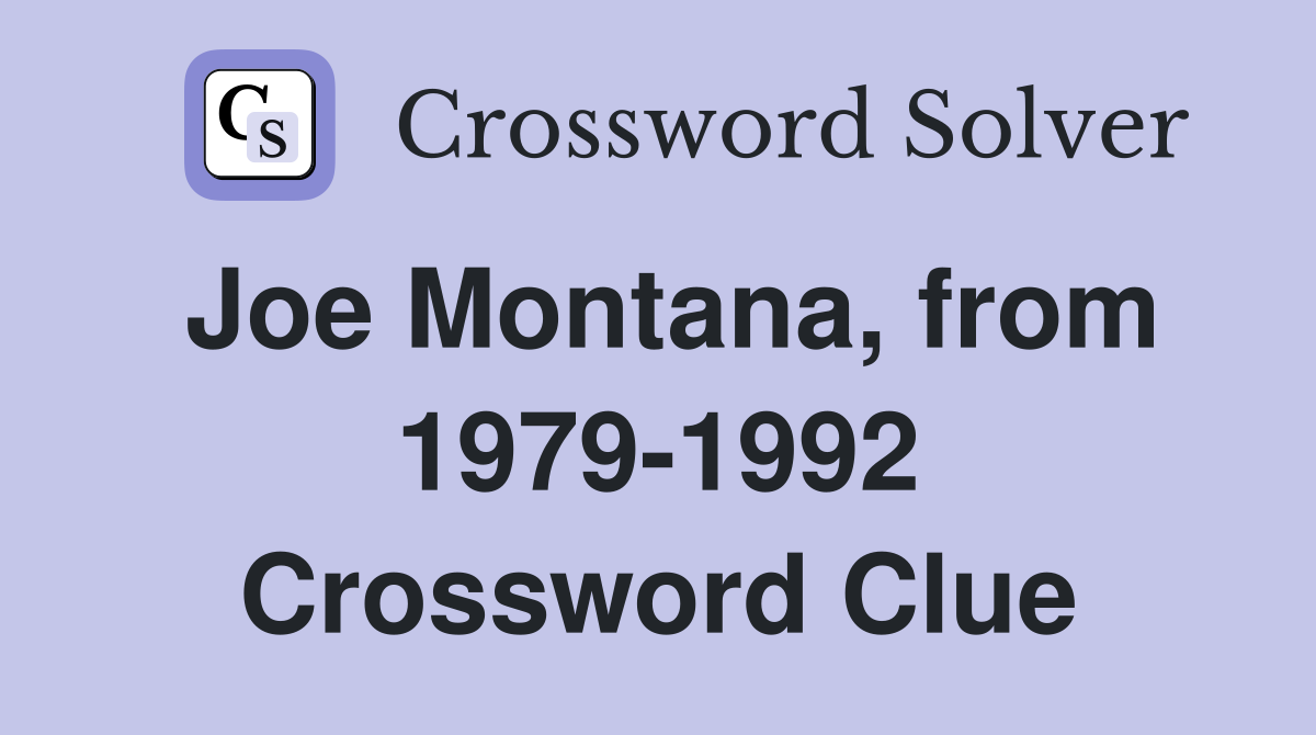 Joe Montana, from 1979-1992 Crossword Clue