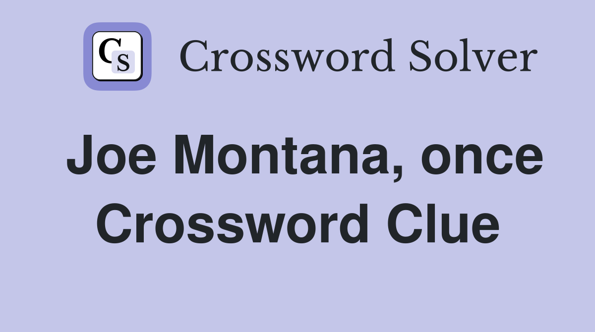 Joe Montana, once Crossword Clue