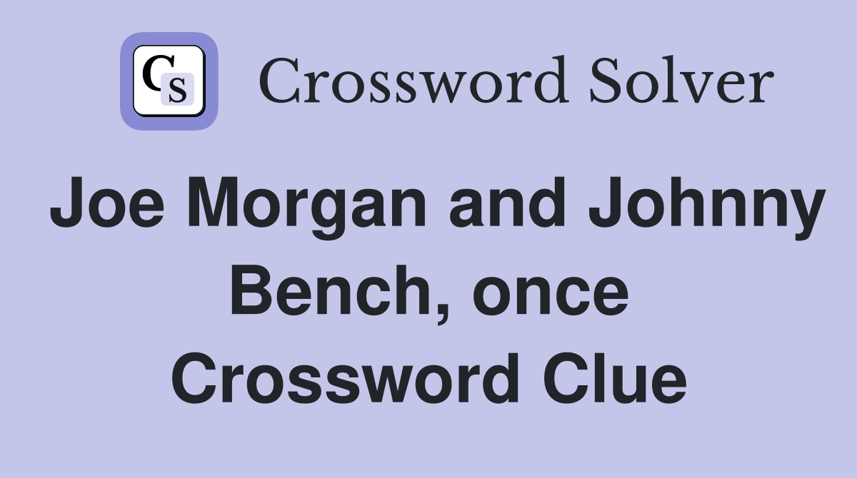Joe Morgan and Johnny Bench, once Crossword Clue
