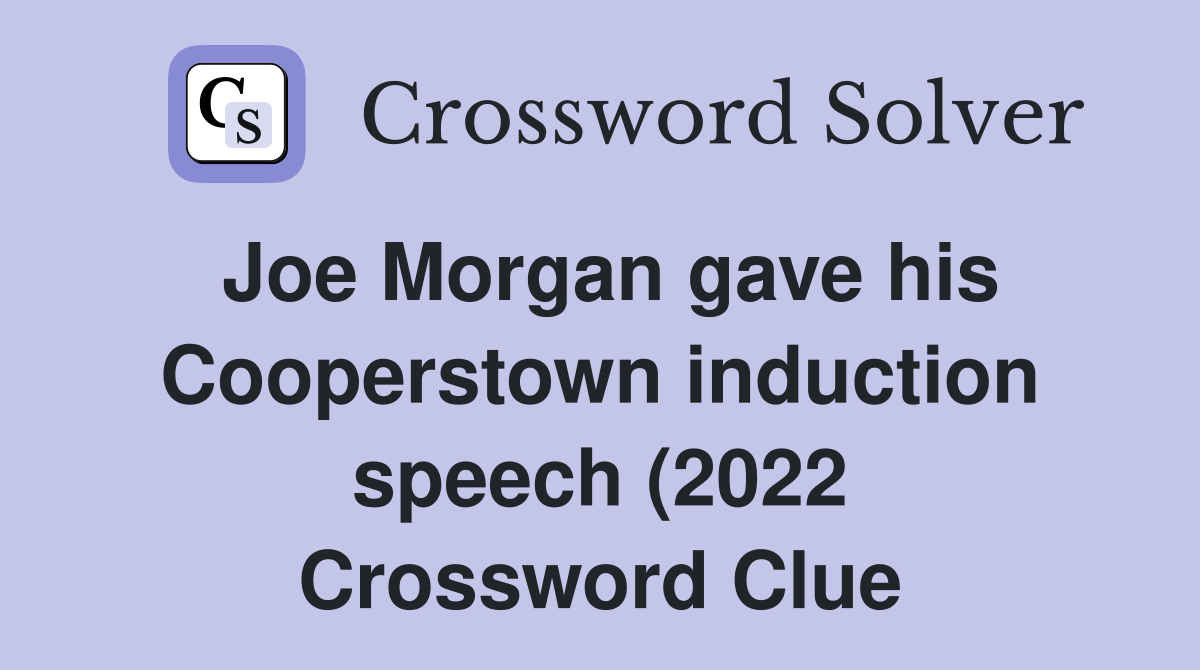 Joe Morgan gave his Cooperstown induction speech (2022) Crossword Joe Morgan gave his Cooperstown induction speech (2022) Crossword