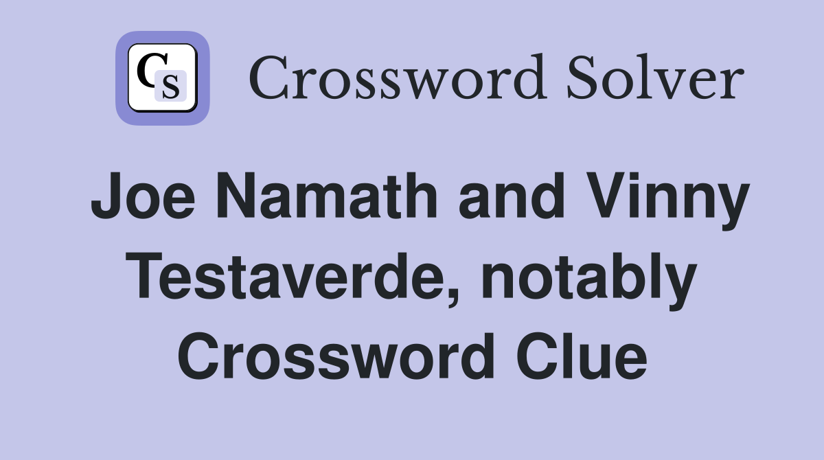 Joe Namath and Vinny Testaverde, notably Crossword Clue