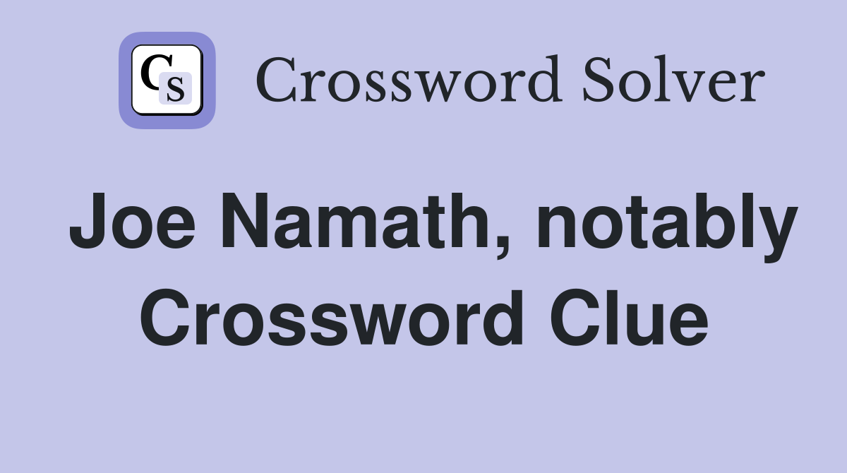 Joe Namath, notably Crossword Clue