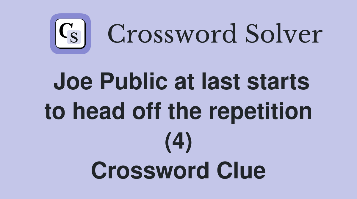 Joe Public at last starts to head off the repetition (4) Crossword Clue
