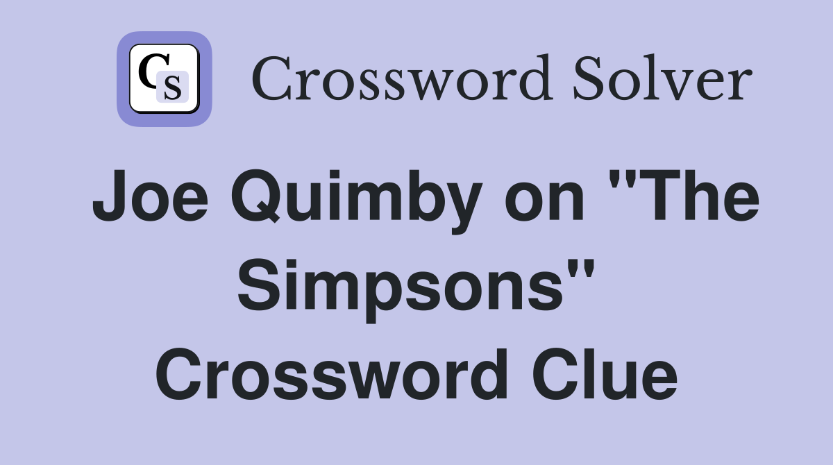 Joe Quimby on "The Simpsons" Crossword Clue