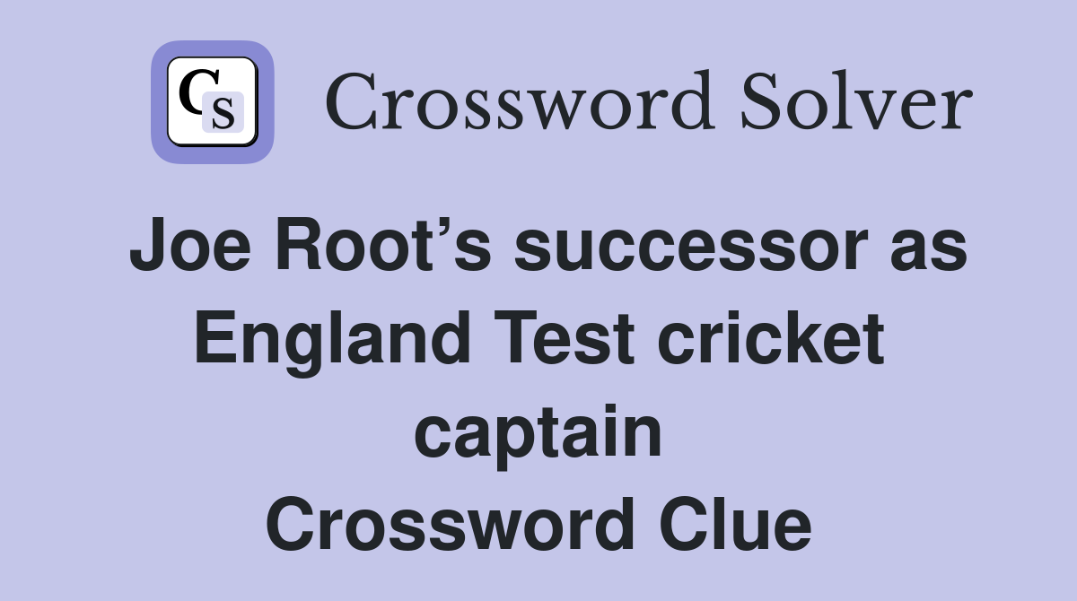 Joe Root’s successor as England Test cricket captain Crossword Clue