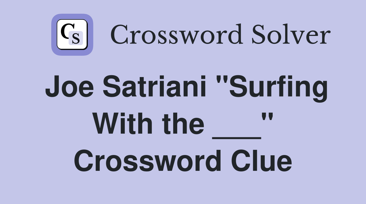 Joe Satriani "Surfing With the ___" Crossword Clue