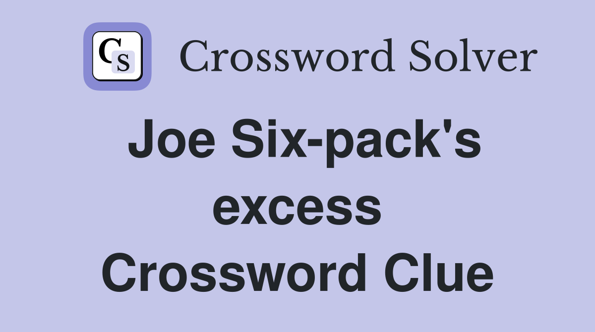 Joe Six-pack's excess Crossword Clue