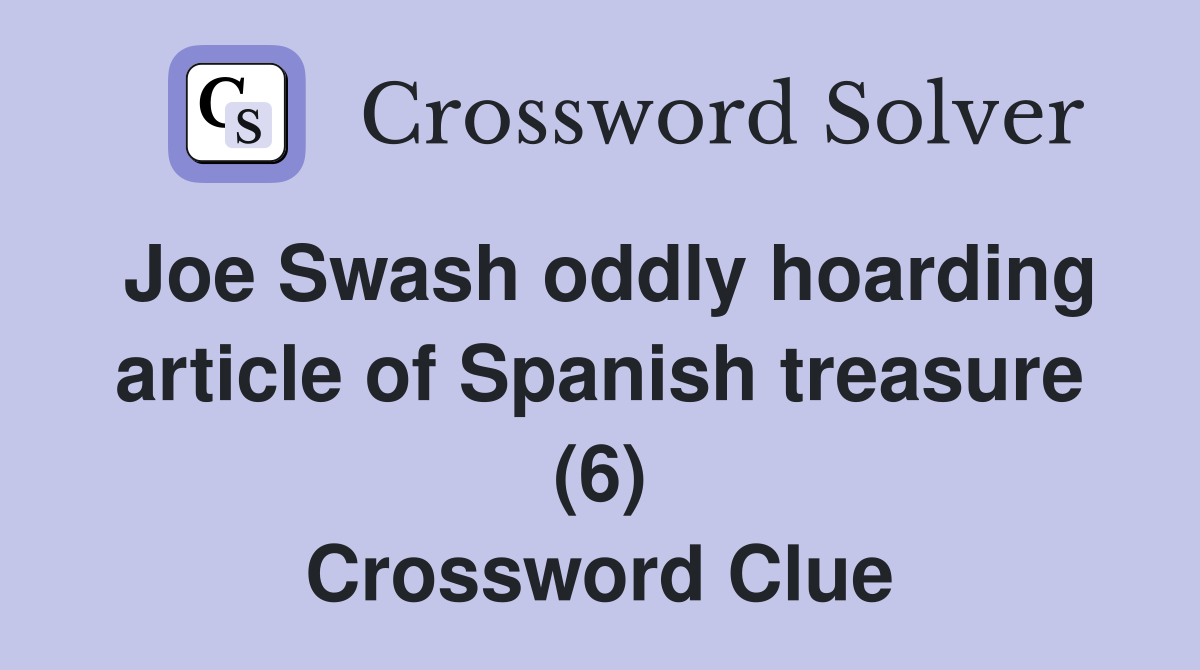 Joe Swash oddly hoarding article of Spanish treasure (6) Crossword Clue