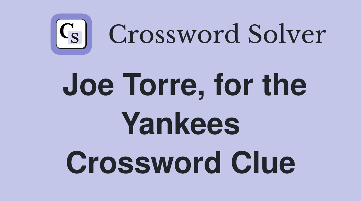 Joe Torre, for the Yankees Crossword Clue