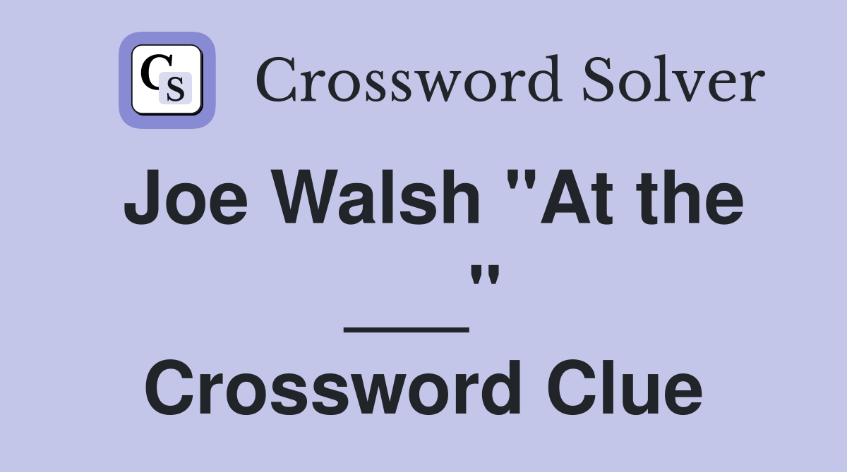 Joe Walsh "At the ___" Crossword Clue