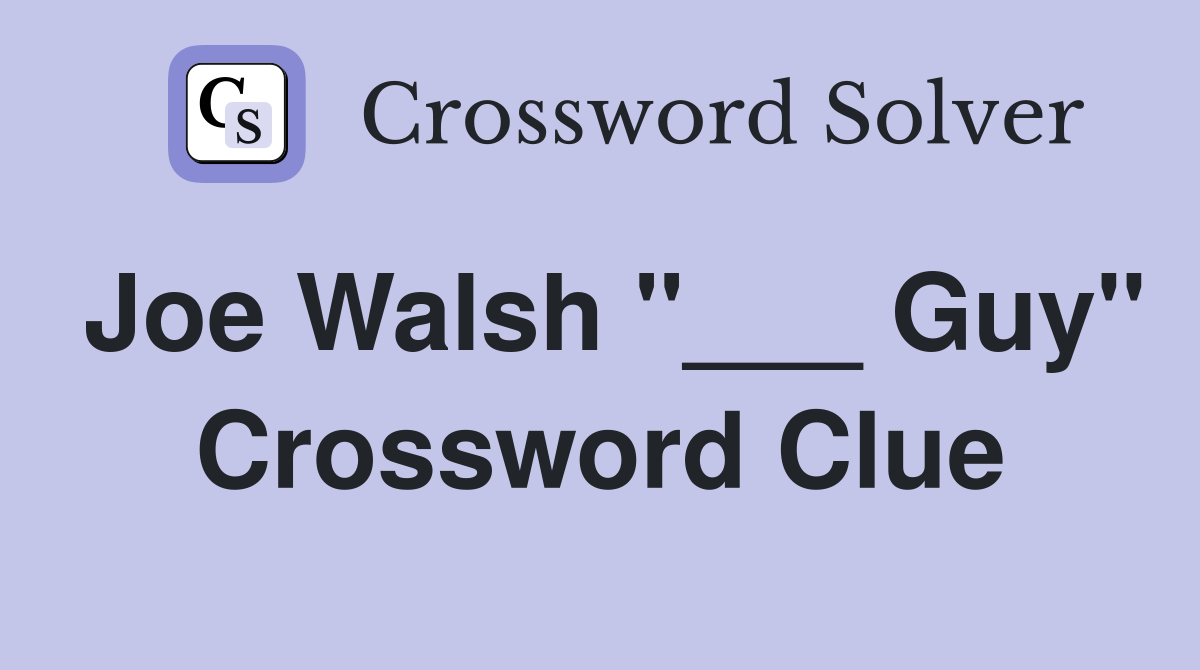 Joe Walsh "___ Guy" Crossword Clue