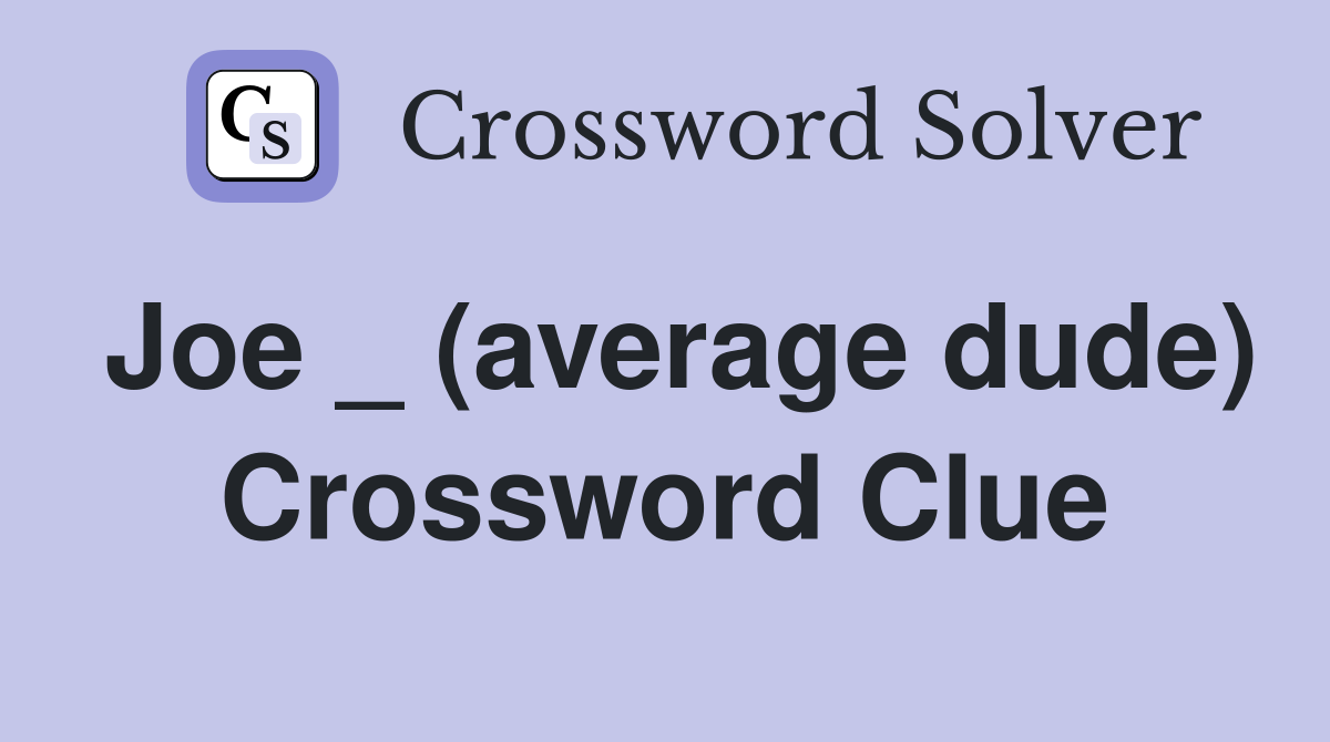 Joe _ (average dude) Crossword Clue