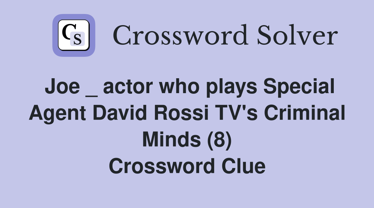 Joe _ actor who plays Special Agent David Rossi TV's Criminal Minds (8) Crossword Clue