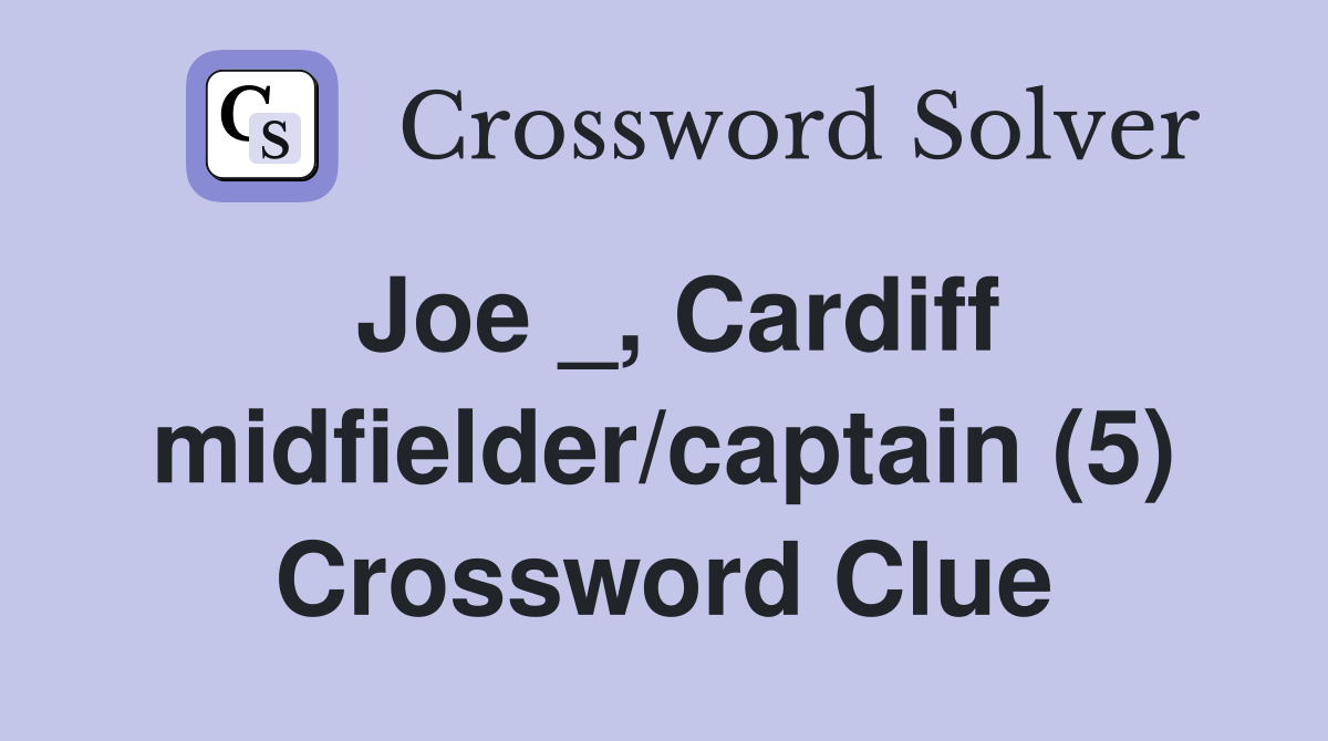 Joe _, Cardiff midfielder/captain (5) Crossword Clue