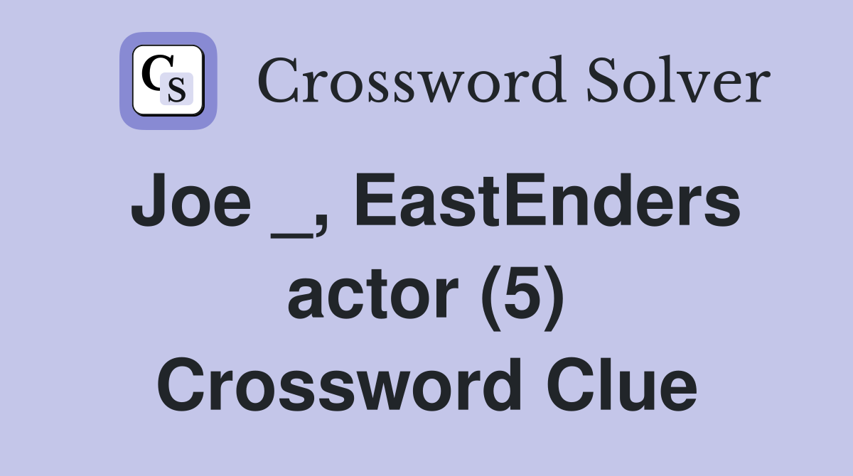 Joe _, EastEnders actor (5) Crossword Clue