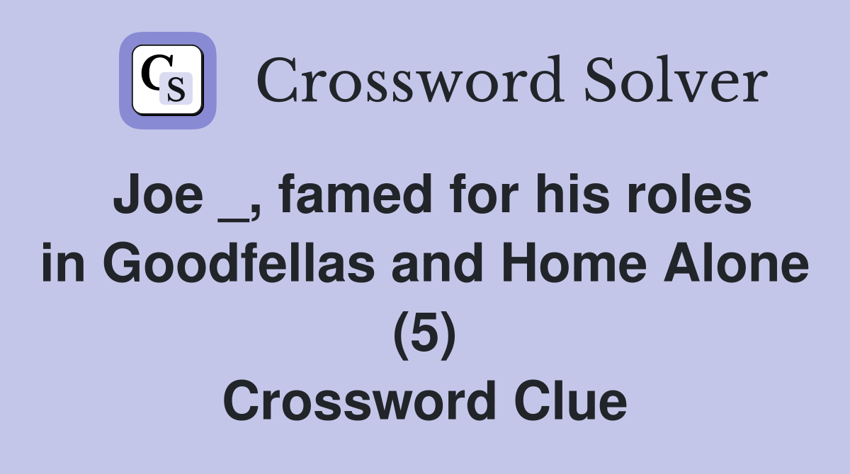 Joe _, famed for his roles in Goodfellas and Home Alone (5) Crossword Clue