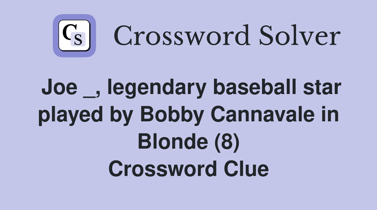 Joe _, legendary baseball star played by Bobby Cannavale in Blonde (8) Crossword Clue