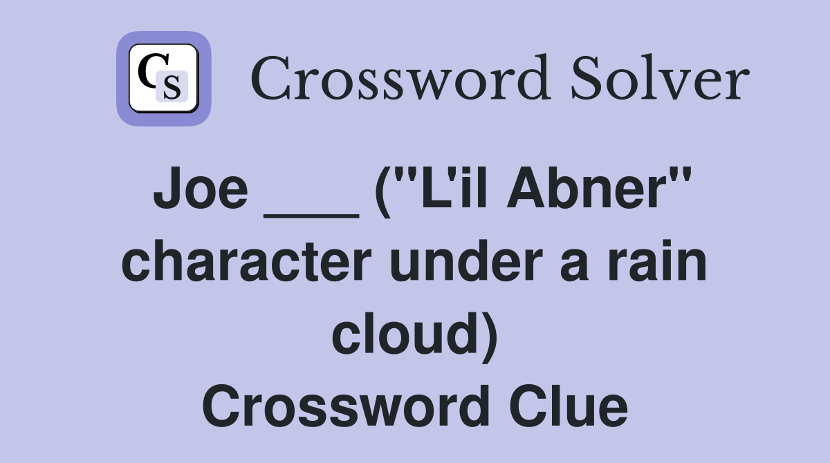 Joe ___ ("L'il Abner" character under a rain cloud) Crossword Clue