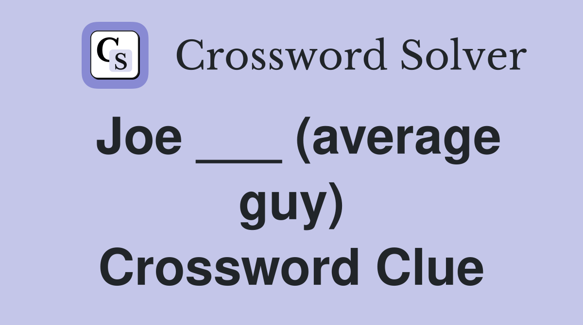 Joe ___ (average guy) Crossword Clue