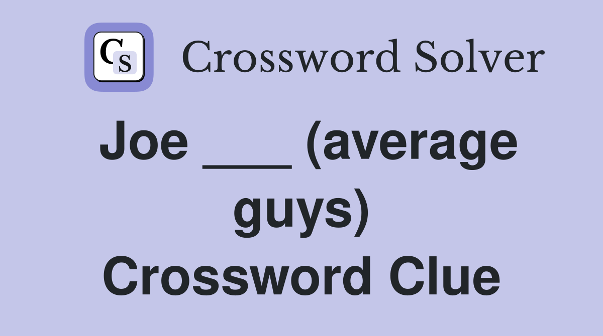 Joe ___ (average guys) Crossword Clue