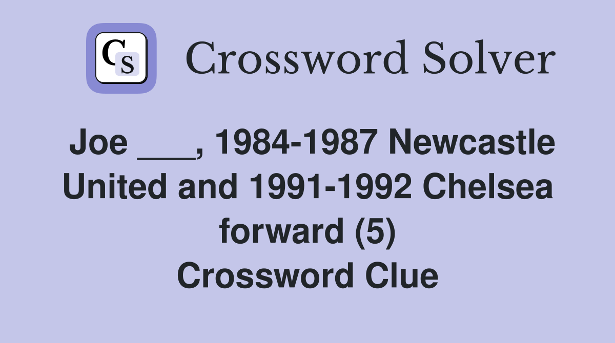 Joe ___, 1984-1987 Newcastle United and 1991-1992 Chelsea forward (5) Crossword Clue