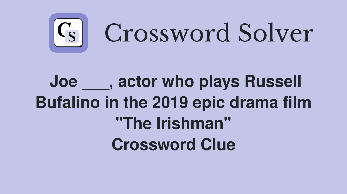 Joe ___, actor who plays Russell Bufalino in the 2019 epic drama film "The Irishman" Crossword Clue