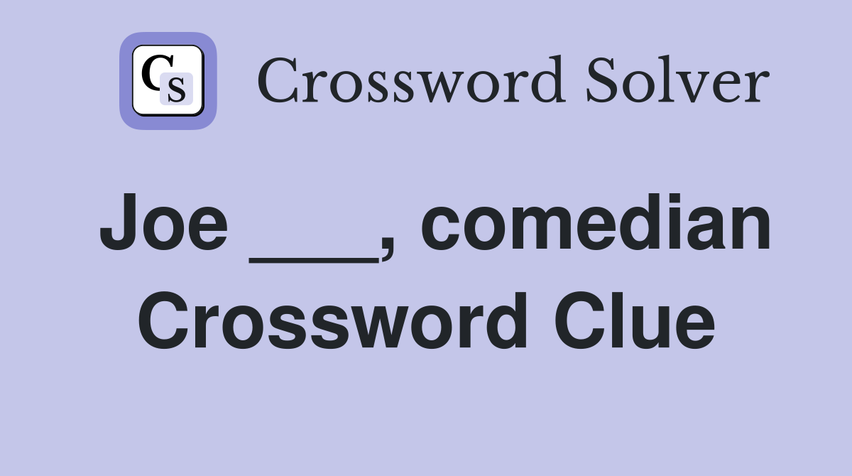 Joe ___, comedian Crossword Clue