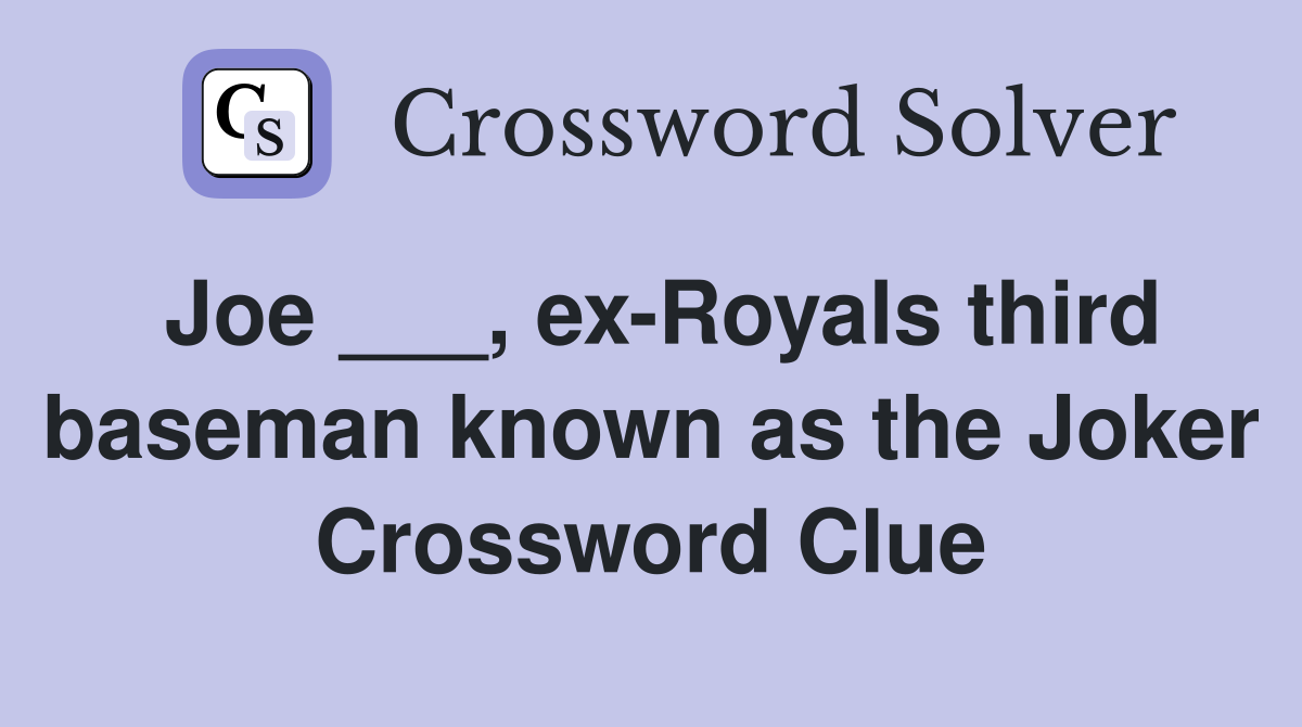 Joe ___, ex-Royals third baseman known as the Joker Crossword Clue