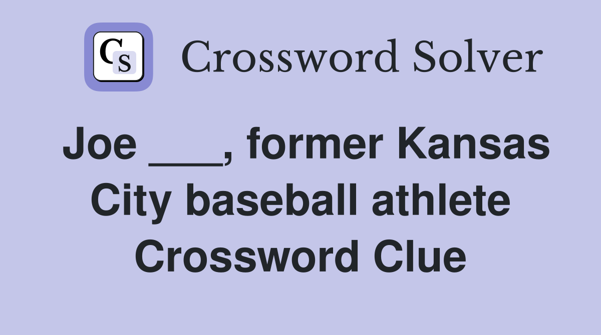 Joe ___, former Kansas City baseball athlete Crossword Clue