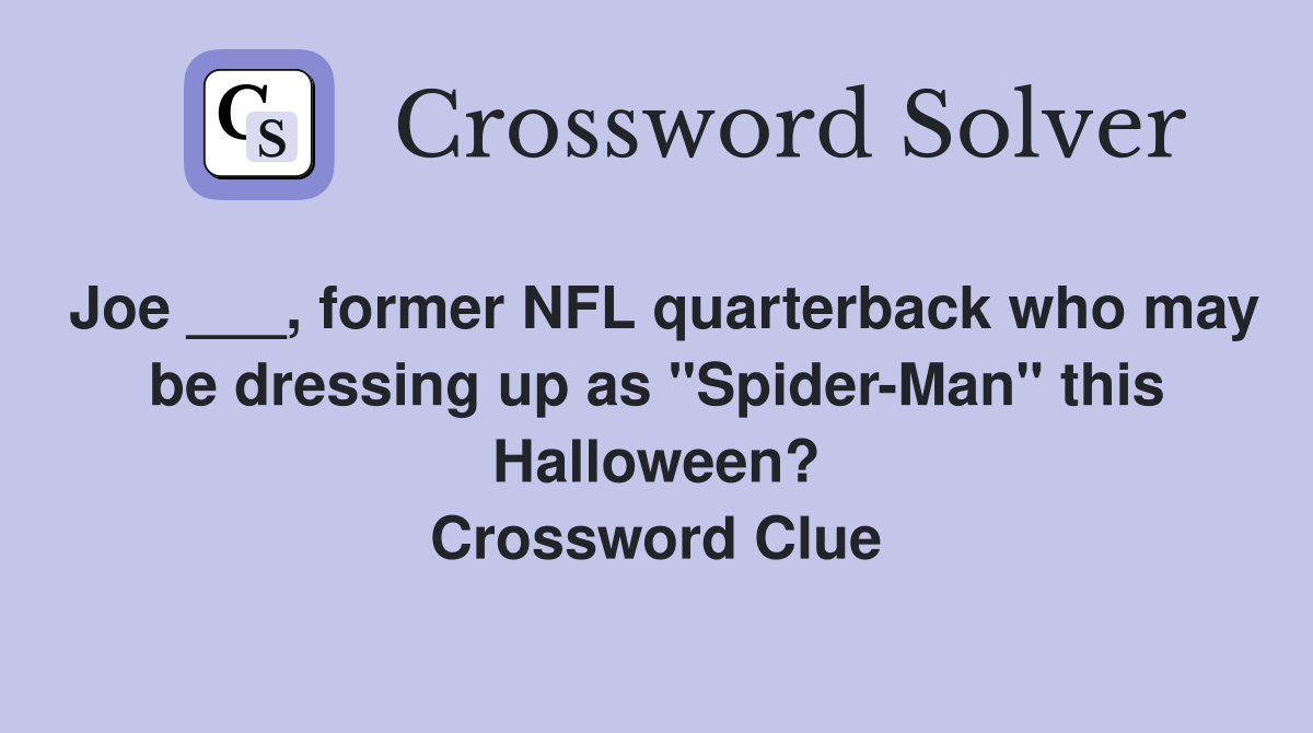 Joe ___, former NFL quarterback who may be dressing up as "Spider-Man" this Halloween? Crossword Clue