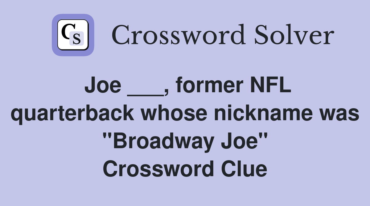 Joe ___, former NFL quarterback whose nickname was "Broadway Joe" Crossword Clue