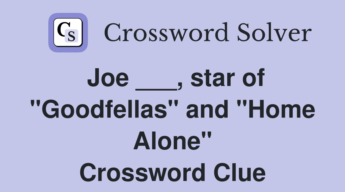 Joe ___, star of "Goodfellas" and "Home Alone" Crossword Clue