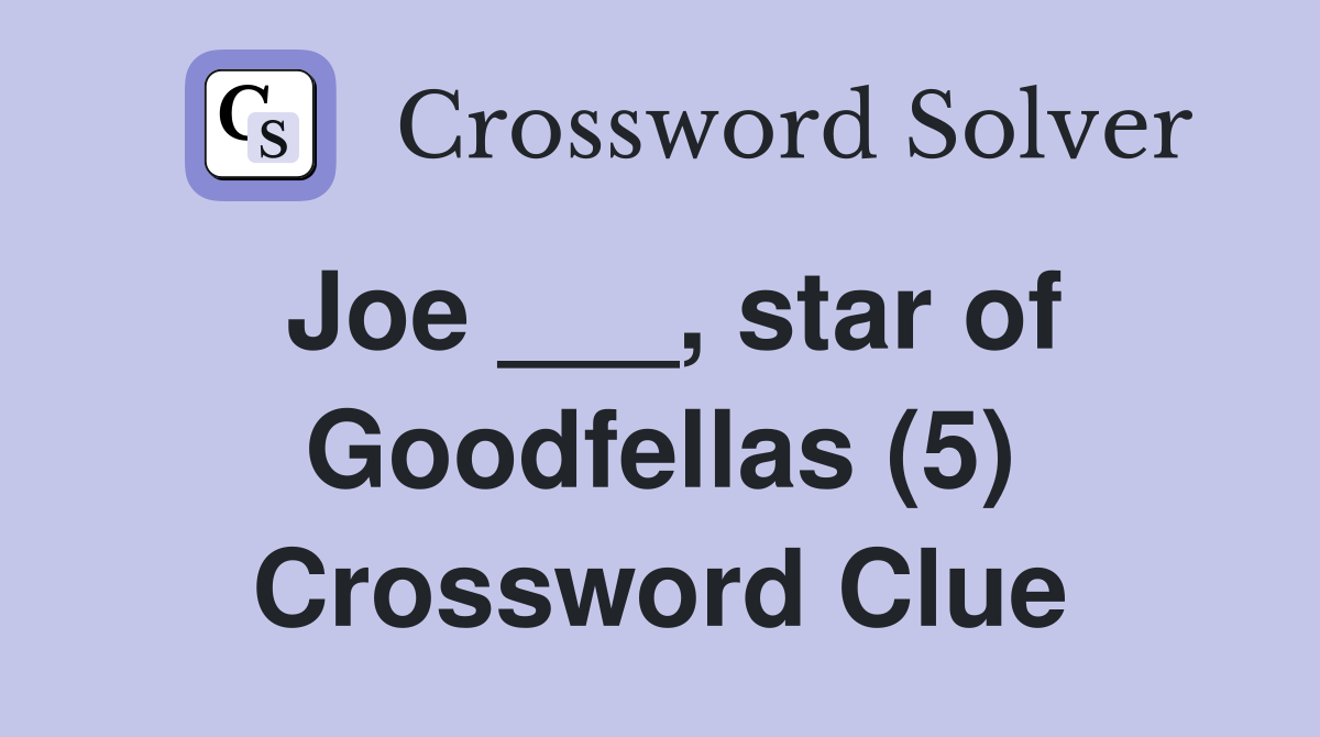 Joe ___, star of Goodfellas (5) Crossword Clue